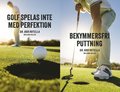 Golf spelas inte med perfektion ; Bekymmersfri puttning