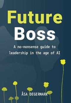 Åsa Degermark - Future Boss : a no-nonsense guide to leadership in times of AI, Häftad