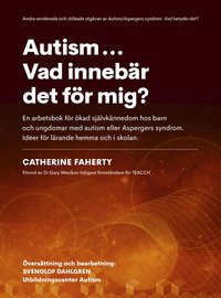 Autism...Vad inneb�r det f�r mig? : en arbetsbok f�r �kad sj�lvk�nnedom hos barn och ungdomar med autism eller Aspebergers syndrom. Id�er f�r l�rande hemma och i skolan