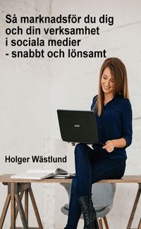 S� marknadsf�r du dig och din verksamhet i sociala medier - snabbt och l�nsamt