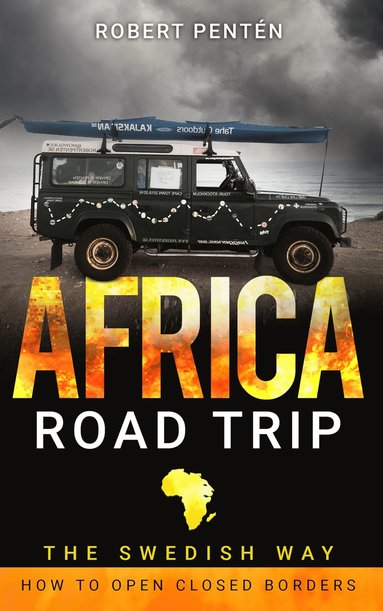 AFRICA ROAD TRIP: THE SWEDISH WAY. HOW TO OPEN CLOSED BORDERS av Robert Pentén
