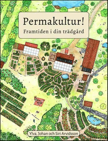 Ylva Arvidsson, Johan Arvidsson - Permakultur! : framtiden i din trädgård, Häftad