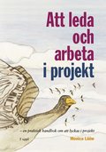 Att leda och arbeta i projekt : en praktisk handbok om att lyckas i projektet