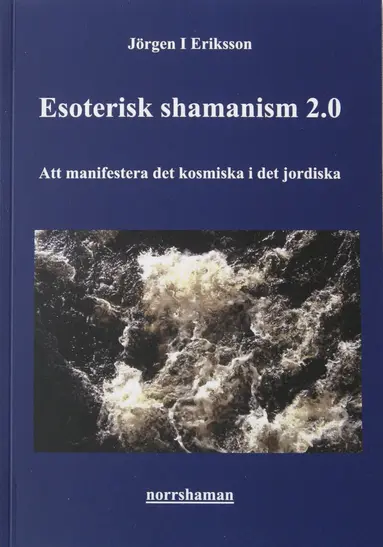 Jörgen I Eriksson - Esoterisk shamanism 2.0: Att manifestera det kosmiska i det jordiska, Häftad