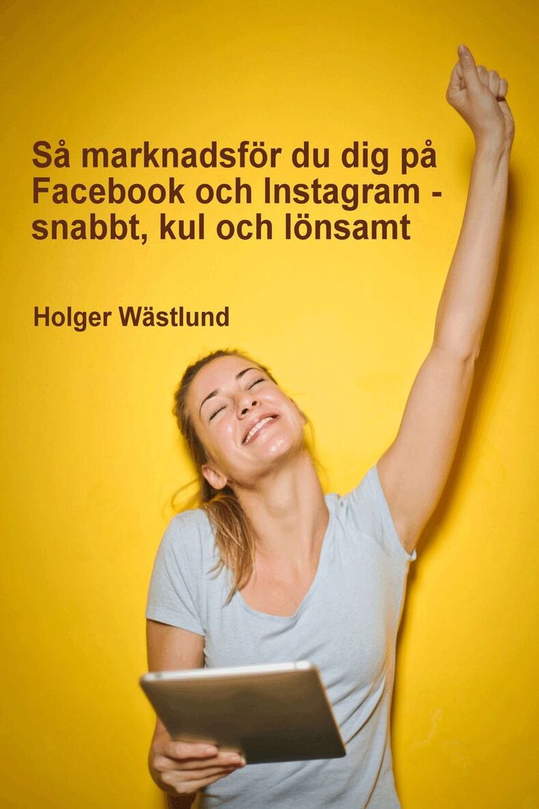 Holger Wästlund - Så marknadsför du dig på Facebook och Instagram - snabbt, kul och lönsamt, Häftad