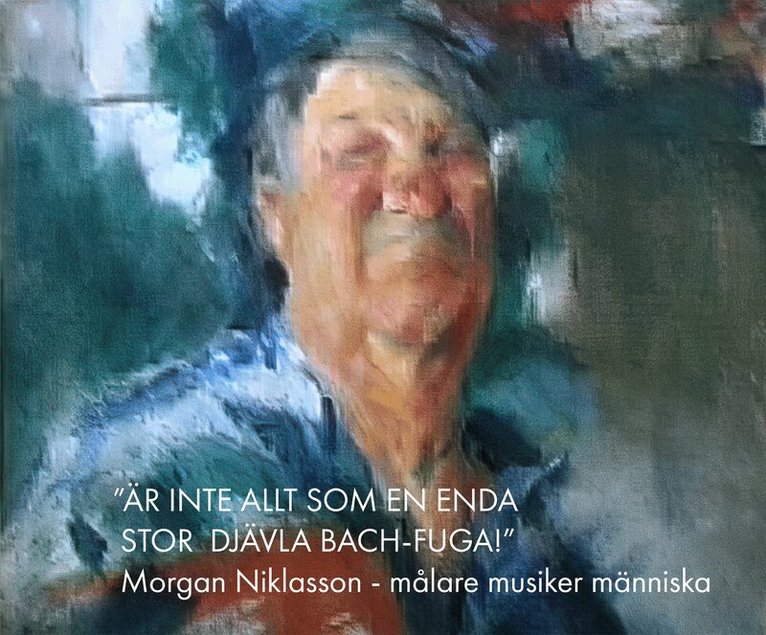 Ann-Marie Ulfvarson - ”Är inte allt som en enda stor djävla Bach-fuga!” : Morgan Niklasson - målare musiker människa, Inbunden