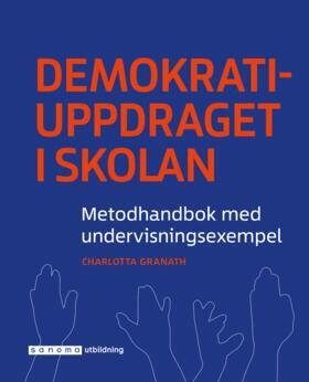 Charlotta Turegård Granath - Demokratiuppdraget i skolan : metodhandbok med undervisningsexempel, Häftad