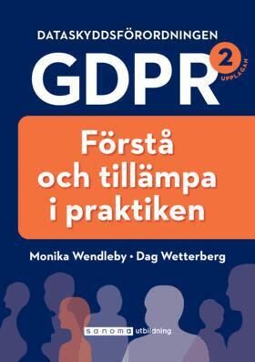 Monika Wendleby, Dag Wetterberg - Dataskyddsförordningen GDPR : förstå och tillämpa i praktiken, Häftad