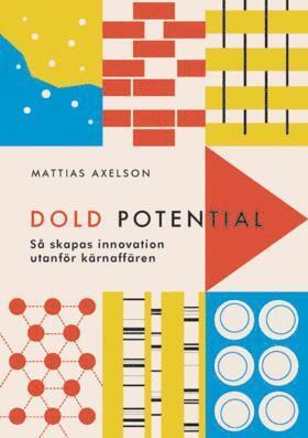 Mattias Axelson - Dold potential - Så skapas innovation utanför kärnaffären, Häftad