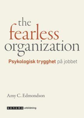 Amy C Edmondson - The fearless organization - Psykologisk trygghet på jobbet, Inbunden