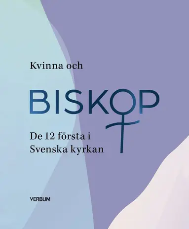 Antologi - Kvinna och biskop : de 12 första i Svenska kyrkan, Inbunden