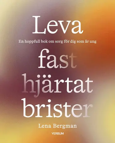 Leva fast hjärtat brister : en hoppfull bok om sorg för dig som är ung