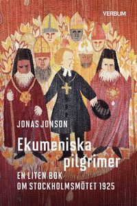 Ekumeniska pilgrimer : en liten bok om Stockholmsmtet 1925
