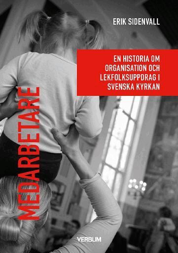 Erik Sidenvall - Medarbetare : En historia om organisation och lekfolksuppdrag i Svenska kyrkan., Häftad