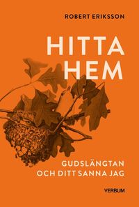 Hitta hem : Gudsl�ngtan och ditt sanna jag