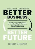 Better business, better future : decode the good practices of sustainability trailblazers and transform your corporate business