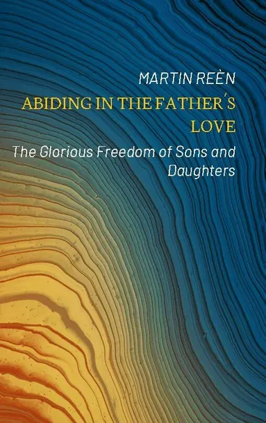Abiding in the Father ́s love : the glorious freedom of sons and daughters