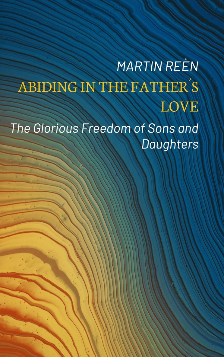 Martin Reèn - Abiding in the Father´s Love: The Glorious Freedom of Sons and Daughters, E-bok