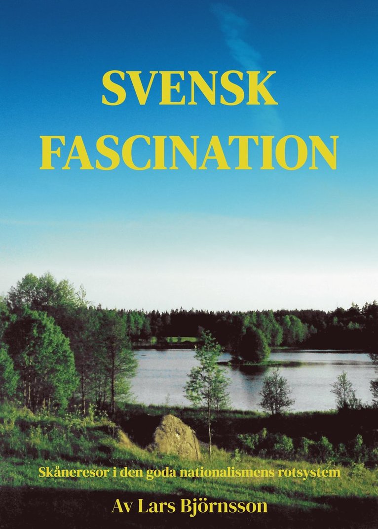 Lars Björnsson - Svensk fascination : skåneresor i den goda nationalismens rotsystem, Inbunden
