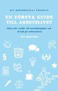 En första guide till arbetslivet : hitta ditt varför, bli anställningsbar och få koll på arbetsrätten