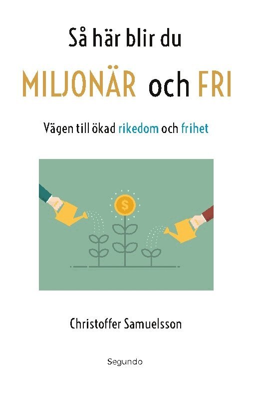 Christoffer Samuelsson - Så här blir du miljonär och fri : vägen till ökad rikedom och frihet, Häftad