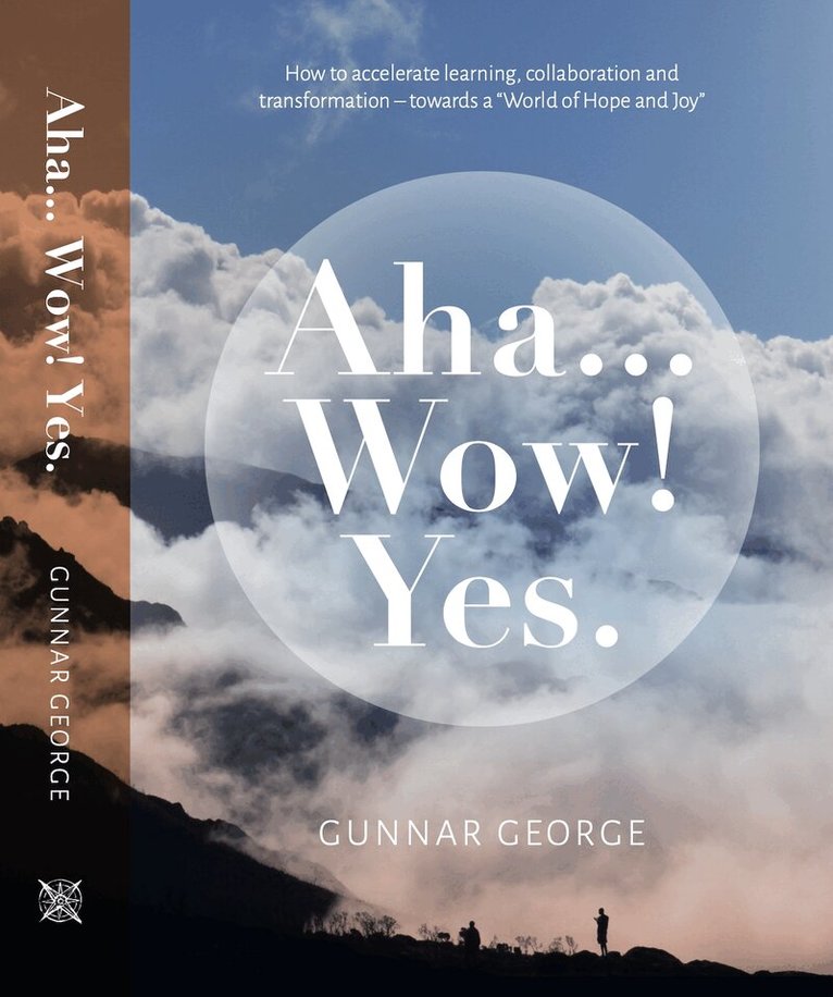 Gunnar George - Aha... Wow! Yes : how to accelerate learning, collaboration and transformation - towards a "world of hope and joy", Inbunden