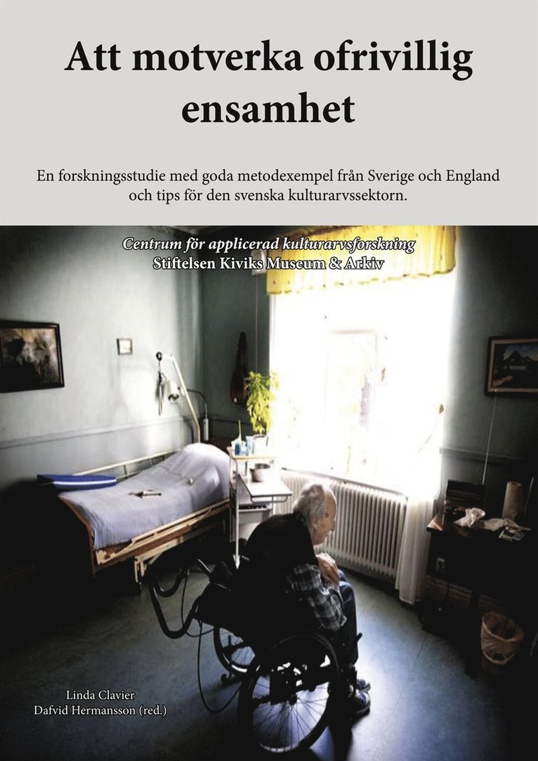 Linda Clavier, Dafvid Hermansson, Stiftelsen Kiviks Museum & Arkiv - Att motverka ofrivillig ensamhet: En forskningsstudie med goda metodexempel från Sverige och England och tips för den svenska kulturarvssektorn., E-bok