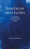 Samtalen med Flora : en berttelse i kolonialismens skugga