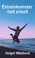 EXTRAINKOMSTER HELT ENKELT : S frvandlar du en del av din tid till lnsamma extrainkomster