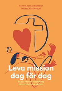 Leva mission dag fr dag : en sju veckors vgledning till att brja dela din tro