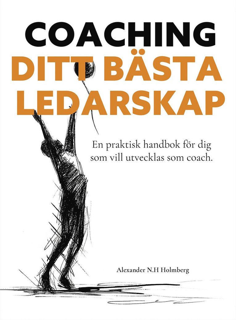 Alexander Holmberg - Coaching - ditt bästa ledarskap : en praktisk handbok för dig som vill utvecklas som coach, Inbunden