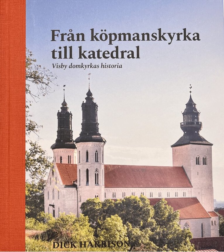 Dick Harrison - Visby domkyrkas historia : från köpmanskyrka till katedral, Inbunden