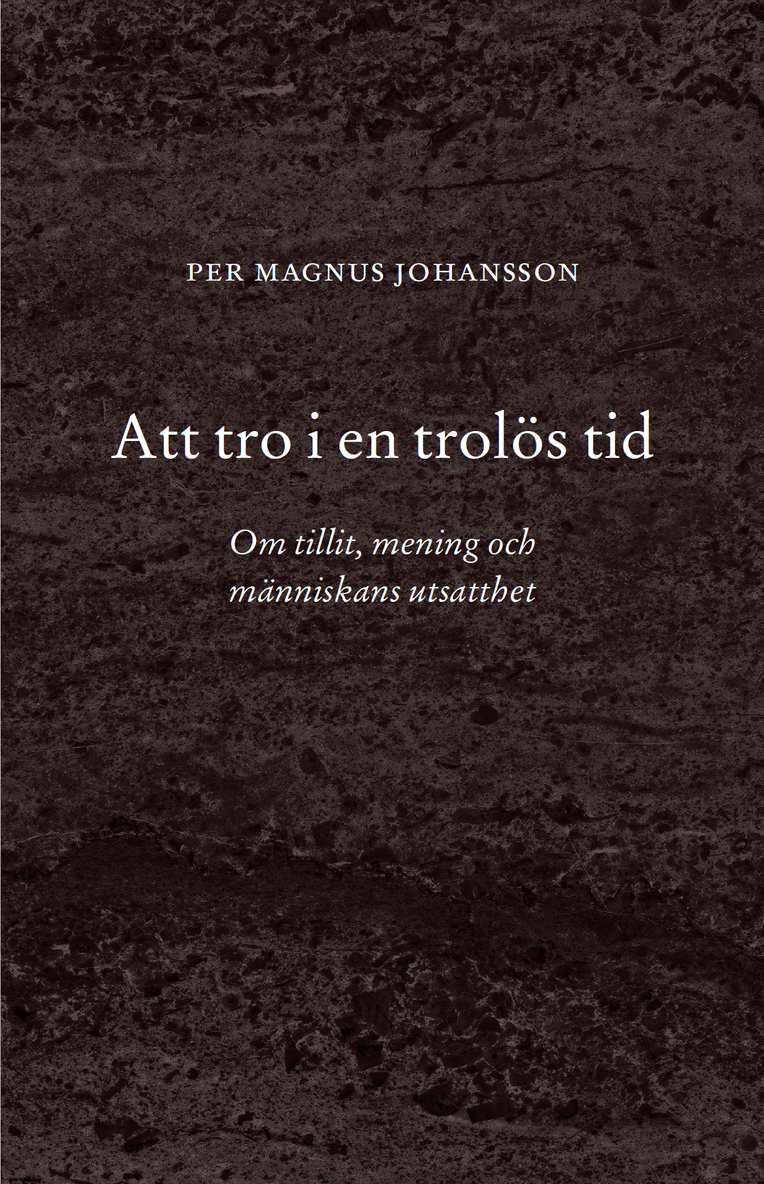 Per Magnus Johansson - Att tro i en trolös tid : Om tillit, mening och människans utsatthet, Övrigt. Tillgänglighet: Lägg i varukorg