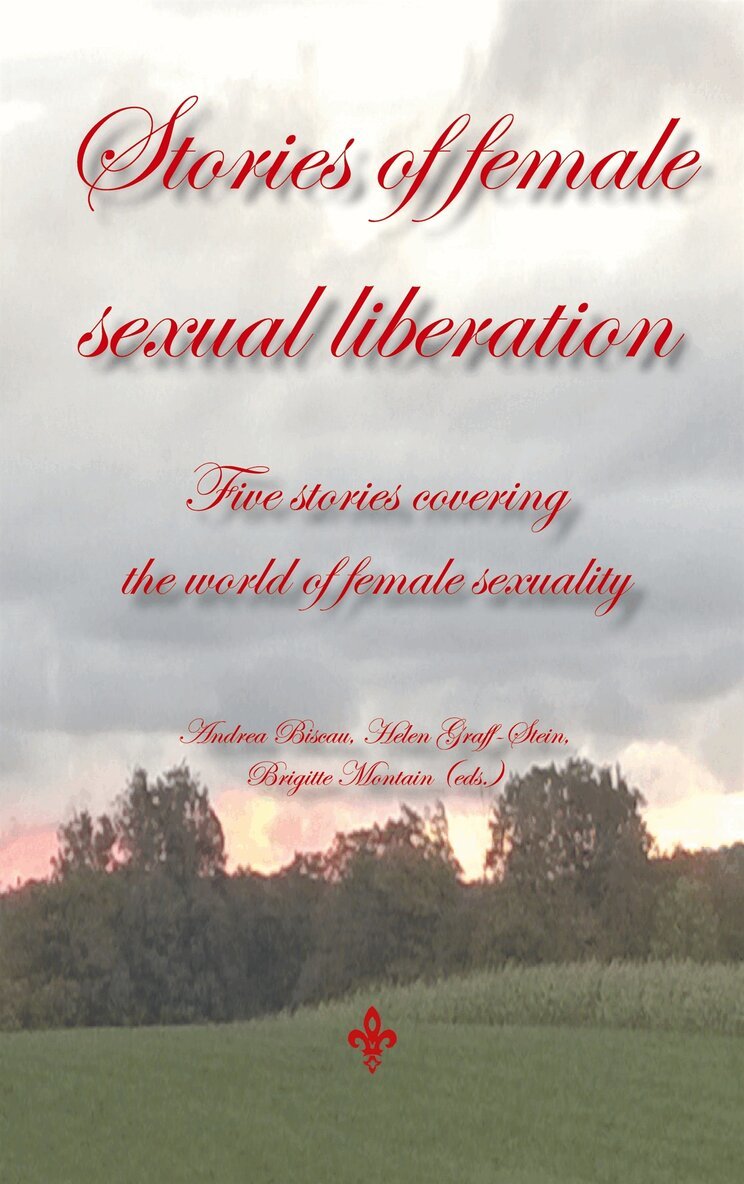 Andrea Biscau, Helen Graff-Stein, Brigitte Montain - Stories of female sexual liberation: Five stories covering  the world of female sexuality, E-bok