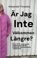 r jag Inte vlkommen lngre? : efter 30 r som svensk medborgare vill de frbjuda internationella adoptioner
