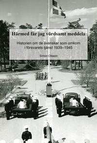 Hrmed fr jag vrdsamt meddela. Historien om de svenskar som omkom i frsvarets tjnst 1939-1945