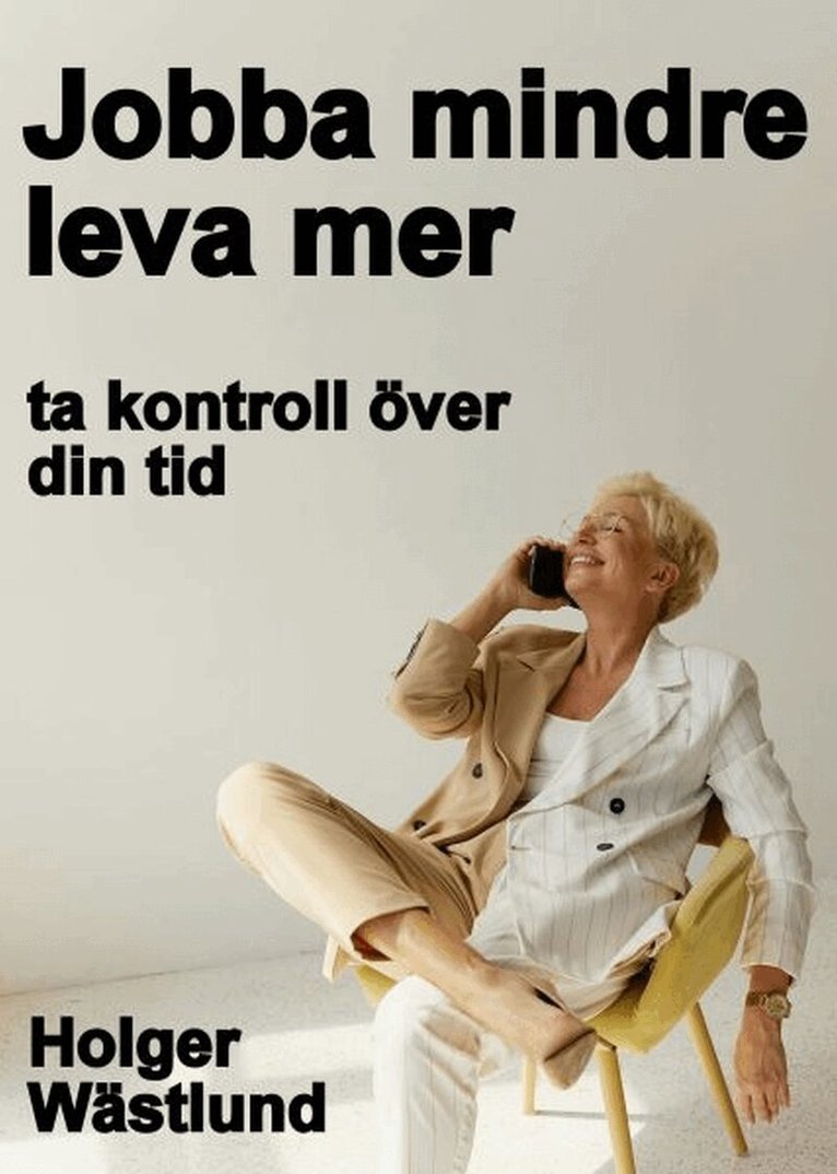 Holger Wästlund - Jobba mindre leva mer - ta kontroll över din tid, E-bok