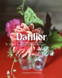 Dahlior : en odlingsguide för blomälskande nybörjare