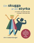 Din skugga r din styrka : om kraften i att bejaka alla delar av sig sjlv i livets olika roller