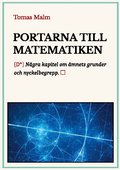 Portarna till matematiken: N�gra kapitel om �mnets grunder och nyckelbegrepp