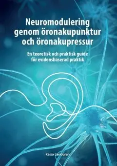 Neuromodulering genom öronakupunktur och öronakupressur : en teoretisk och praktisk guide för evidensbaserad praktik