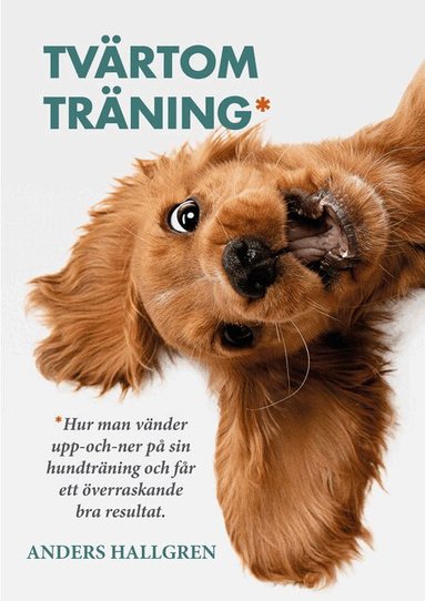 Anders Hallgren - Tvärtomträning: Hur man vänder upp-och-ner på sin hundträning och får ett överraskande bra resultat, Häftad. Tillgänglighet: Lägg till