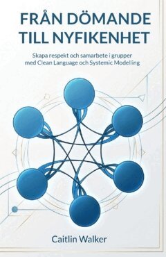 Caitlin Walker - Från dömande till nyfikenhet : skapa respekt och samarbete i grupper med Clean Language och  Systemic Modelling, Häftad