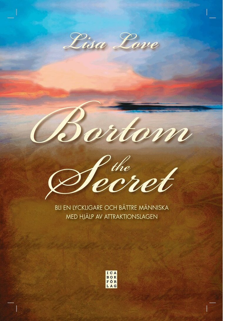 Lisa Love - Bortom the Secret : bli en lyckligare och bättre människa med hjälp av attraktionslagen, Inbunden