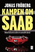 Kampen om Saab : bakom kulisserna under ett osannolikt �des�r