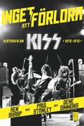 Inget att frlora : historien om Kiss 1972-1975