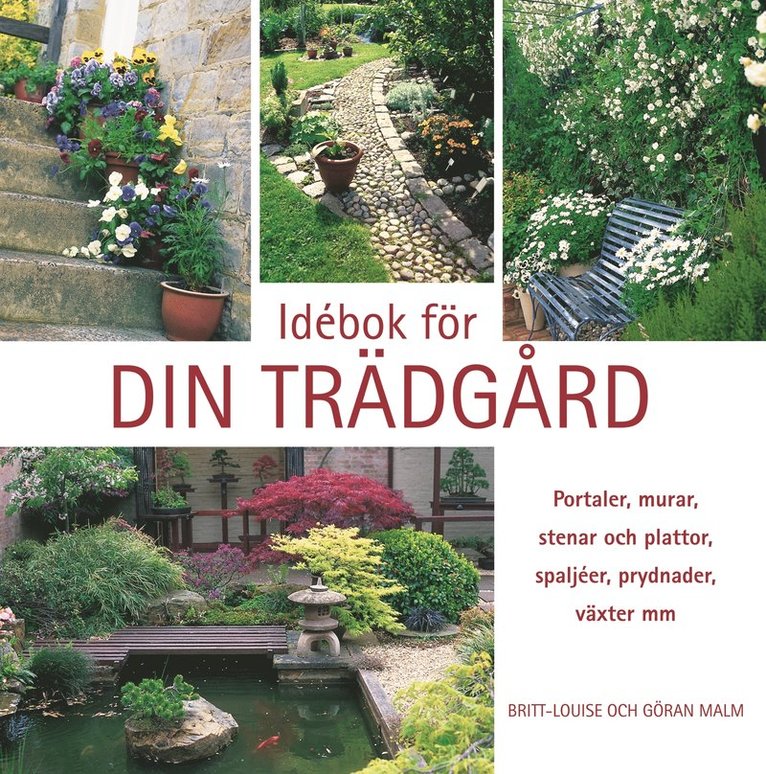 Britt-Louise Malm, Göran Malm - Idébok för din trädgård : portaler, murar, stenar och plattor, spaljéer, prydnader, växter mm, Inbunden