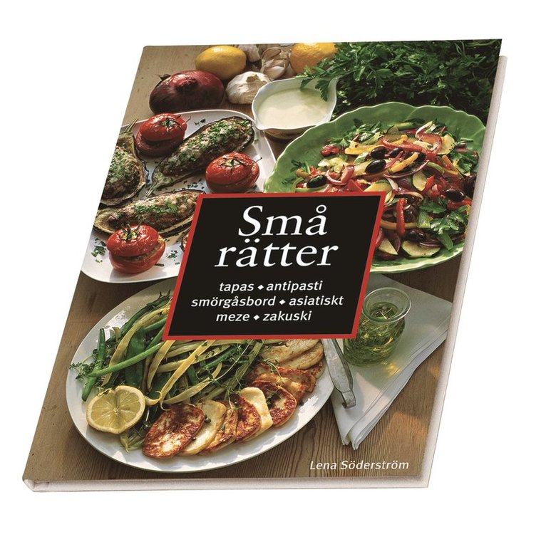 Lena Söderström - Små rätter : Tapas, antipasti, smörgåsbord, asiatiskt, meze, zakuski, Inbunden