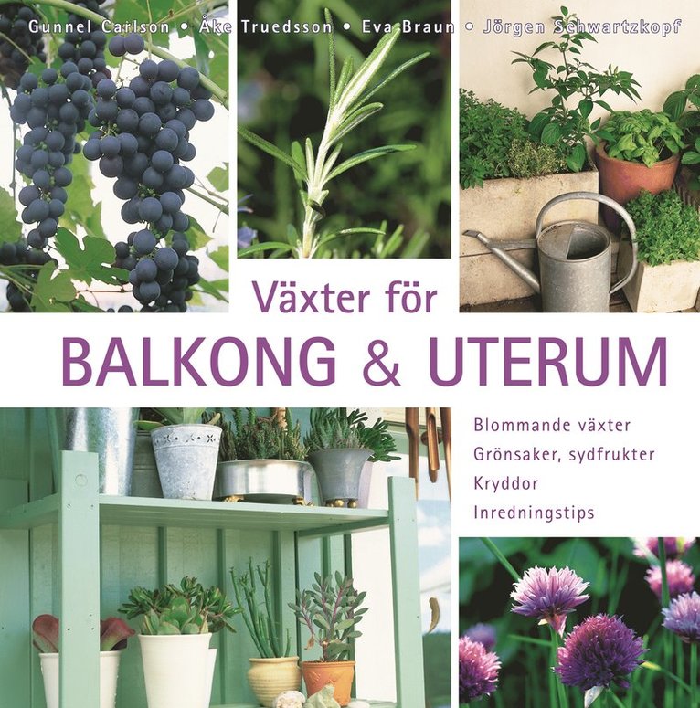 Eva Braun, Gunnel Carlson, Jörgen Schwarzkopf, Åke Truedsson - Växter för balkong & uterum : blommande växter, grönsaker, sydfrukter, kryddor, inredningstips, Inbunden