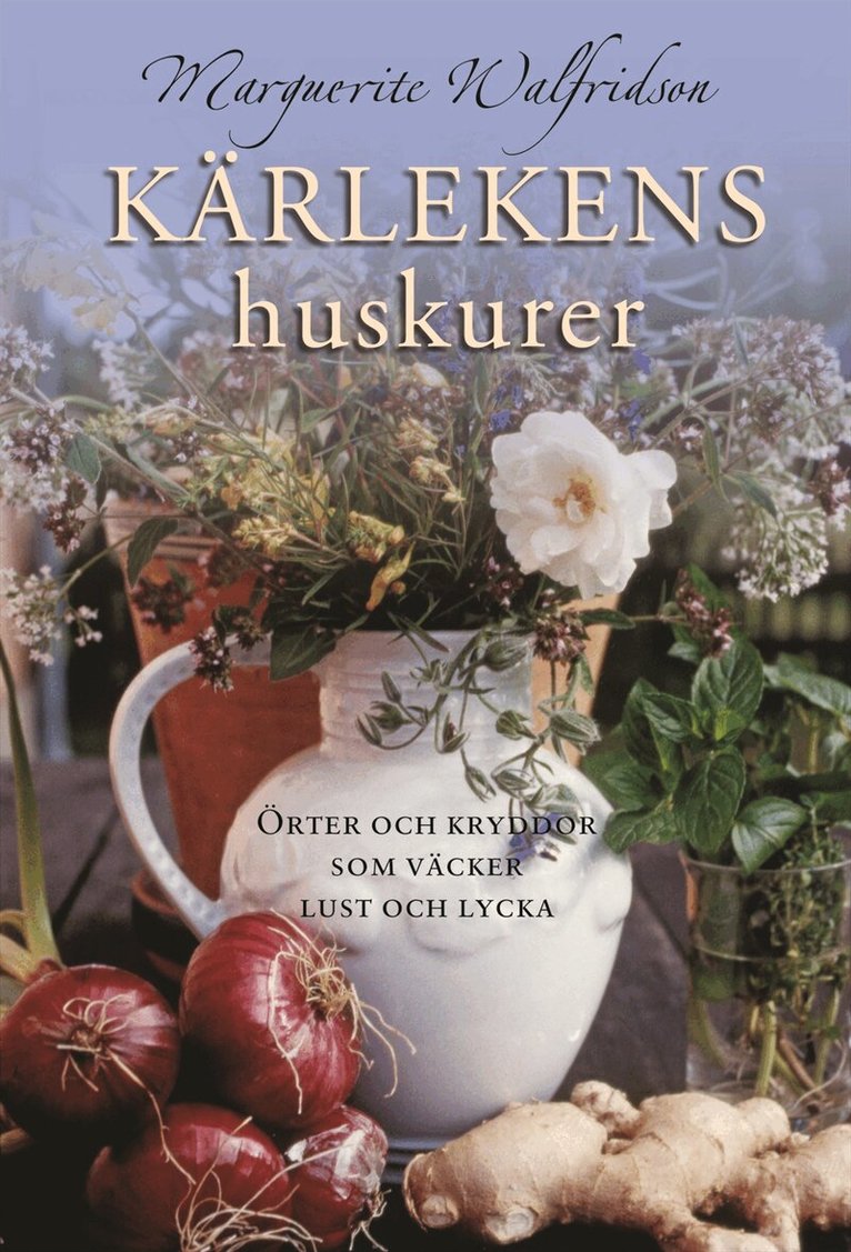 Marguerite Walfridson - Kärlekens huskurer : örter och kryddor som väcker lust och lycka, Inbunden